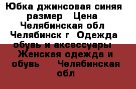 Юбка джинсовая синяя, 44,46 размер › Цена ­ 500 - Челябинская обл., Челябинск г. Одежда, обувь и аксессуары » Женская одежда и обувь   . Челябинская обл.